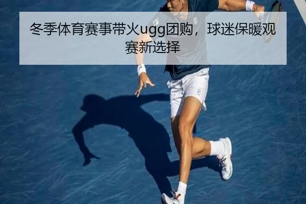 冬季体育赛事带火ugg团购，球迷保暖观赛新选择