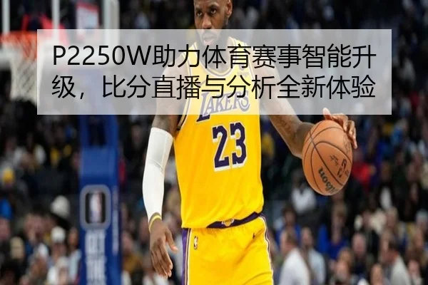 P2250W助力体育赛事智能升级，比分直播与分析全新体验